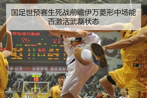 国足世预赛生死战前瞻伊万菱形中场能否激活武磊状态